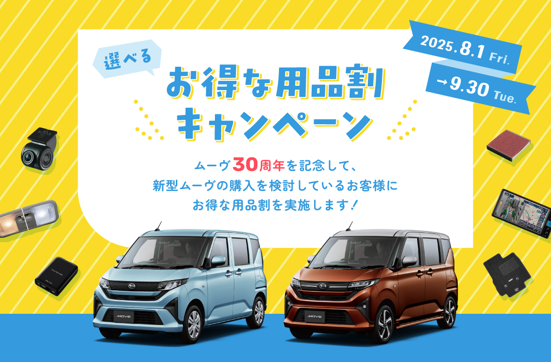 選べる お得な用品割キャンペーン ムーヴ30周年を記念して、新型ムーヴの購入を検討しているお客様にお得な用品割を実施します！